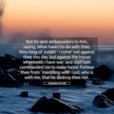 Picture 05 - 2 Chronicles 35:21 ASV - But he sent ambassadors to him, saying, What have - Bible Verse Picture