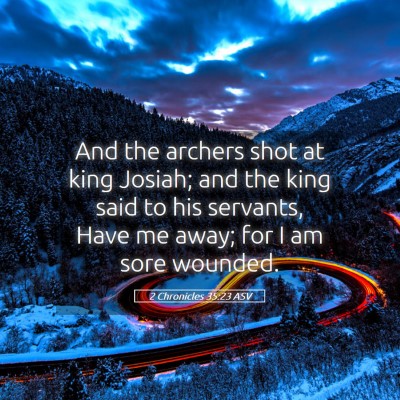 Picture 05 - 2 Chronicles 35:23 ASV - And the archers shot at king Josiah; and the king - Bible Verse Picture