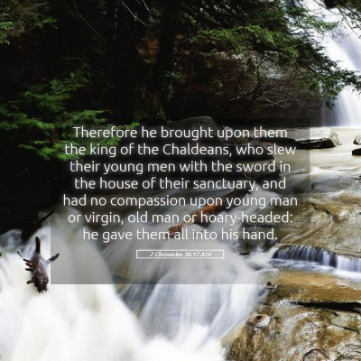 Picture 05 - 2 Chronicles 36:17 ASV - Therefore he brought upon them the king of the - Bible Verse Picture