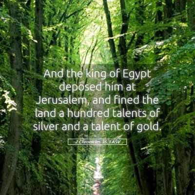 Picture 05 - 2 Chronicles 36:3 ASV - And the king of Egypt deposed him at Jerusalem, - Bible Verse Picture