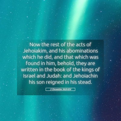 Picture 05 - 2 Chronicles 36:8 ASV - Now the rest of the acts of Jehoiakim, and his - Bible Verse Picture