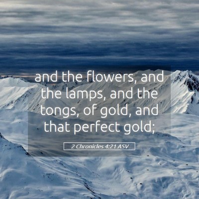 Picture 05 - 2 Chronicles 4:21 ASV - and the flowers, and the lamps, and the tongs, of - Bible Verse Picture