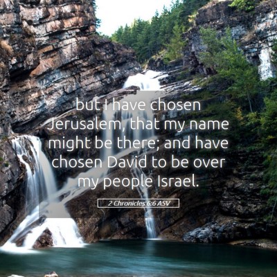 Picture 05 - 2 Chronicles 6:6 ASV - but I have chosen Jerusalem, that my name might - Bible Verse Picture