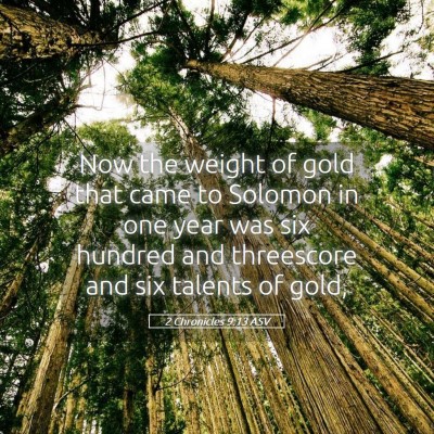 Picture 05 - 2 Chronicles 9:13 ASV - Now the weight of gold that came to Solomon in - Bible Verse Picture