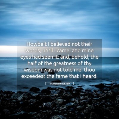 Picture 05 - 2 Chronicles 9:6 ASV - Howbeit I believed not their words, until I came, - Bible Verse Picture