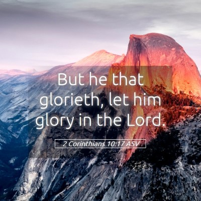 Picture 05 - 2 Corinthians 10:17 ASV - But he that glorieth, let him glory in the - Bible Verse Picture