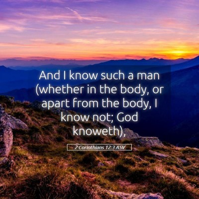 Picture 05 - 2 Corinthians 12:3 ASV - And I know such a man (whether in the body, or - Bible Verse Picture