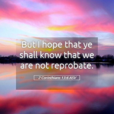 Picture 05 - 2 Corinthians 13:6 ASV - But I hope that ye shall know that we are not - Bible Verse Picture
