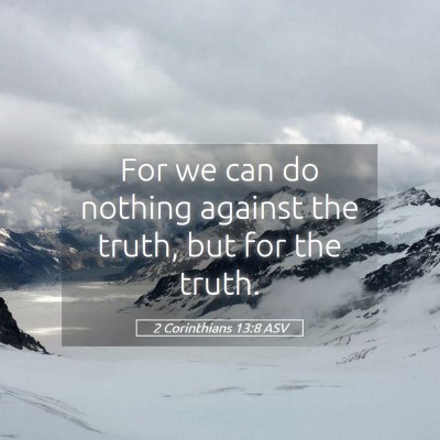 Picture 05 - 2 Corinthians 13:8 ASV - For we can do nothing against the truth, but for - Bible Verse Picture