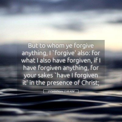Picture 05 - 2 Corinthians 2:10 ASV - But to whom ye forgive anything, I `forgive' - Bible Verse Picture