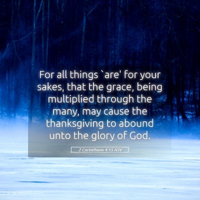 Picture 05 - 2 Corinthians 4:15 ASV - For all things `are' for your sakes, that the - Bible Verse Picture