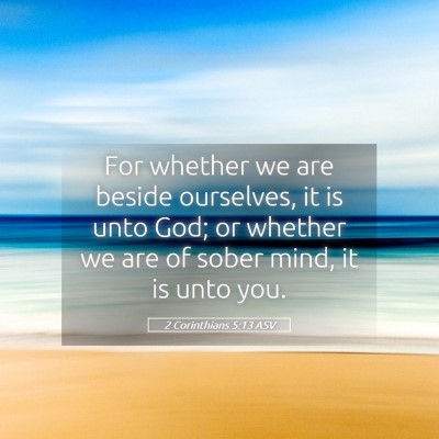 Picture 05 - 2 Corinthians 5:13 ASV - For whether we are beside ourselves, it is unto - Bible Verse Picture