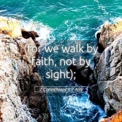 Picture 05 - 2 Corinthians 5:7 ASV - (for we walk by faith, not by - Bible Verse Picture