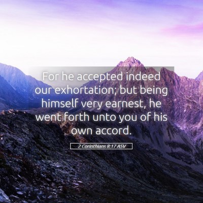 Picture 05 - 2 Corinthians 8:17 ASV - For he accepted indeed our exhortation; but being - Bible Verse Picture
