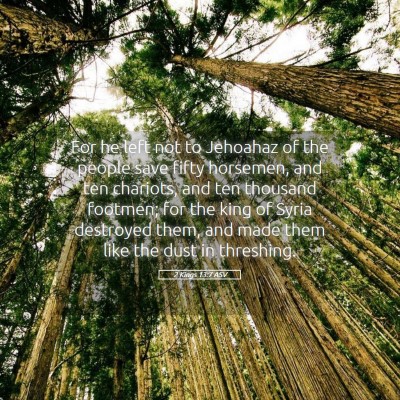 Picture 05 - 2 Kings 13:7 ASV - For he left not to Jehoahaz of the people save - Bible Verse Picture
