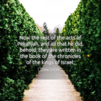 Picture 05 - 2 Kings 15:26 ASV - Now the rest of the acts of Pekahiah, and all - Bible Verse Picture