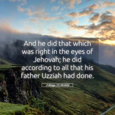 Picture 05 - 2 Kings 15:34 ASV - And he did that which was right in the eyes of - Bible Verse Picture