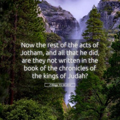 Picture 05 - 2 Kings 15:36 ASV - Now the rest of the acts of Jotham, and all that - Bible Verse Picture