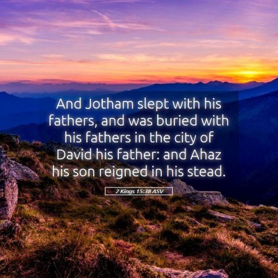 Picture 05 - 2 Kings 15:38 ASV - And Jotham slept with his fathers, and was buried - Bible Verse Picture
