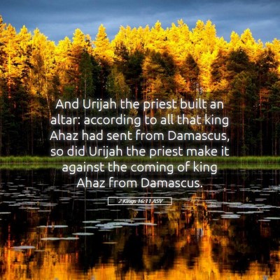 Picture 05 - 2 Kings 16:11 ASV - And Urijah the priest built an altar: according - Bible Verse Picture