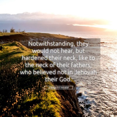 Picture 05 - 2 Kings 17:14 ASV - Notwithstanding, they would not hear, but - Bible Verse Picture