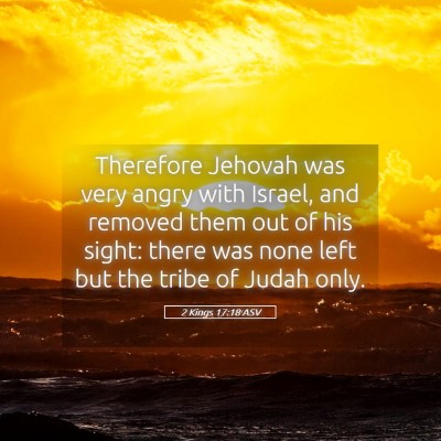 Picture 05 - 2 Kings 17:18 ASV - Therefore Jehovah was very angry with Israel, and - Bible Verse Picture