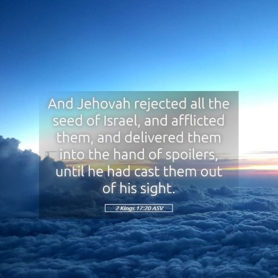 Picture 05 - 2 Kings 17:20 ASV - And Jehovah rejected all the seed of Israel, and - Bible Verse Picture