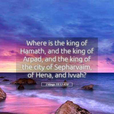 Picture 05 - 2 Kings 19:13 ASV - Where is the king of Hamath, and the king of - Bible Verse Picture