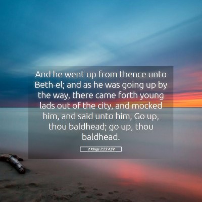 Picture 05 - 2 Kings 2:23 ASV - And he went up from thence unto Beth-el; and as - Bible Verse Picture