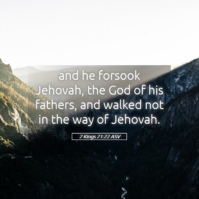 Picture 05 - 2 Kings 21:22 ASV - and he forsook Jehovah, the God of his fathers, - Bible Verse Picture