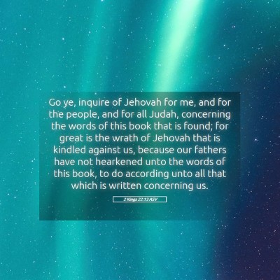 Picture 05 - 2 Kings 22:13 ASV - Go ye, inquire of Jehovah for me, and for the - Bible Verse Picture