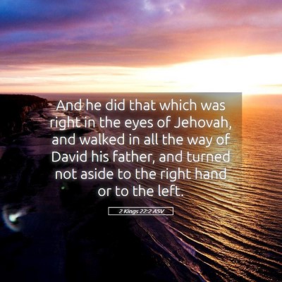 Picture 05 - 2 Kings 22:2 ASV - And he did that which was right in the eyes of - Bible Verse Picture