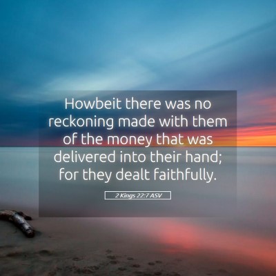 Picture 05 - 2 Kings 22:7 ASV - Howbeit there was no reckoning made with them of - Bible Verse Picture
