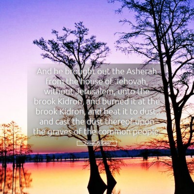 Picture 05 - 2 Kings 23:6 ASV - And he brought out the Asherah from the house of - Bible Verse Picture