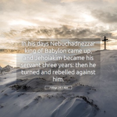 Picture 05 - 2 Kings 24:1 ASV - In his days Nebuchadnezzar king of Babylon came - Bible Verse Picture