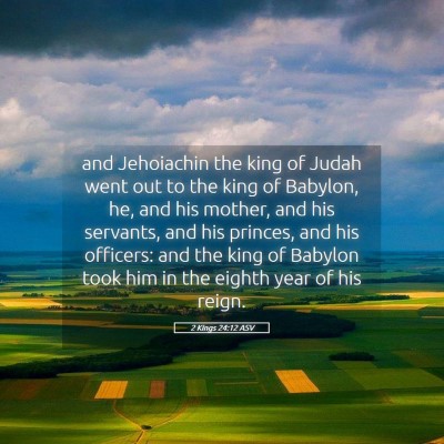 Picture 05 - 2 Kings 24:12 ASV - and Jehoiachin the king of Judah went out to the - Bible Verse Picture