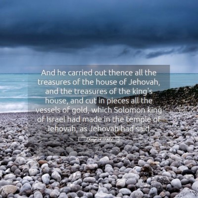 Picture 05 - 2 Kings 24:13 ASV - And he carried out thence all the treasures of - Bible Verse Picture