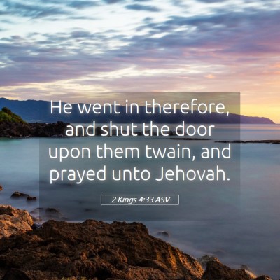 Picture 05 - 2 Kings 4:33 ASV - He went in therefore, and shut the door upon them - Bible Verse Picture