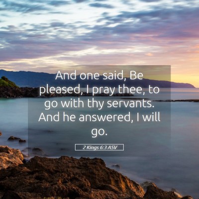 Picture 05 - 2 Kings 6:3 ASV - And one said, Be pleased, I pray thee, to go with - Bible Verse Picture