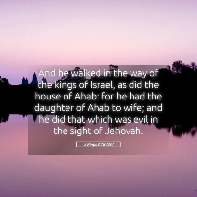Picture 05 - 2 Kings 8:18 ASV - And he walked in the way of the kings of Israel, - Bible Verse Picture