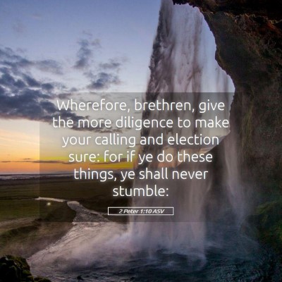 Picture 05 - 2 Peter 1:10 ASV - Wherefore, brethren, give the more diligence to - Bible Verse Picture