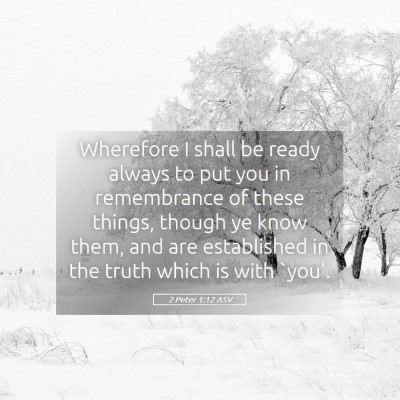 Picture 05 - 2 Peter 1:12 ASV - Wherefore I shall be ready always to put you in - Bible Verse Picture