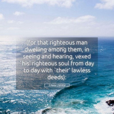 Picture 05 - 2 Peter 2:8 ASV - (for that righteous man dwelling among them, in - Bible Verse Picture