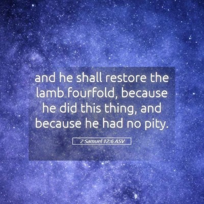 Picture 05 - 2 Samuel 12:6 ASV - and he shall restore the lamb fourfold, because - Bible Verse Picture