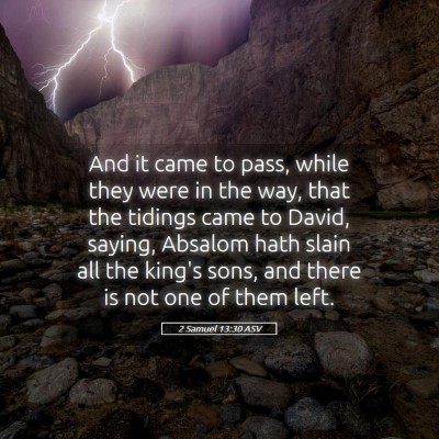 Picture 05 - 2 Samuel 13:30 ASV - And it came to pass, while they were in the way, - Bible Verse Picture