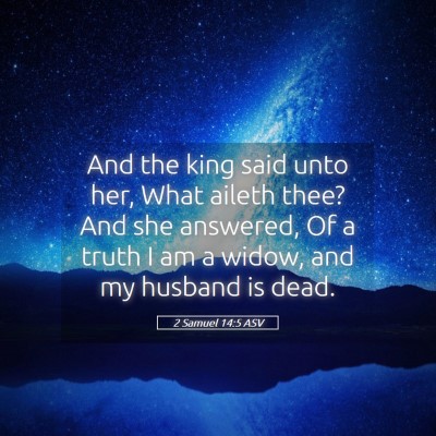 Picture 05 - 2 Samuel 14:5 ASV - And the king said unto her, What aileth thee? And - Bible Verse Picture