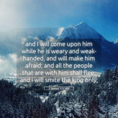 Picture 05 - 2 Samuel 17:2 ASV - and I will come upon him while he is weary and - Bible Verse Picture
