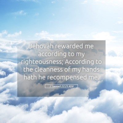 Picture 05 - 2 Samuel 22:21 ASV - Jehovah rewarded me according to my - Bible Verse Picture