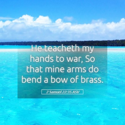 Picture 05 - 2 Samuel 22:35 ASV - He teacheth my hands to war, So that mine arms do - Bible Verse Picture