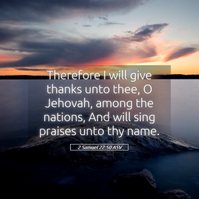 Picture 05 - 2 Samuel 22:50 ASV - Therefore I will give thanks unto thee, O - Bible Verse Picture